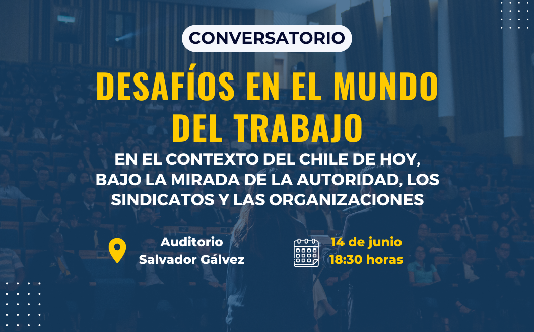 Desafíos del mundo del trabajo en el contexto del Chile de hoy, bajo la mirada de la autoridad, los sindicatos y las organizaciones